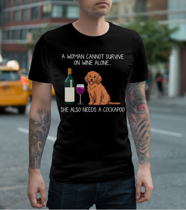 A Woman Cannot Survive On Wine Alone She Also Needs A Cockapoo T-Shirt