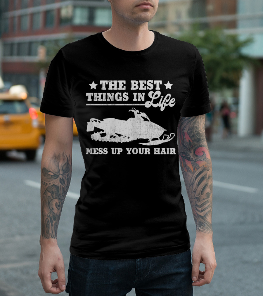 The Best Things in Life Mess Up Your Hair Snowmobile T-Shirt