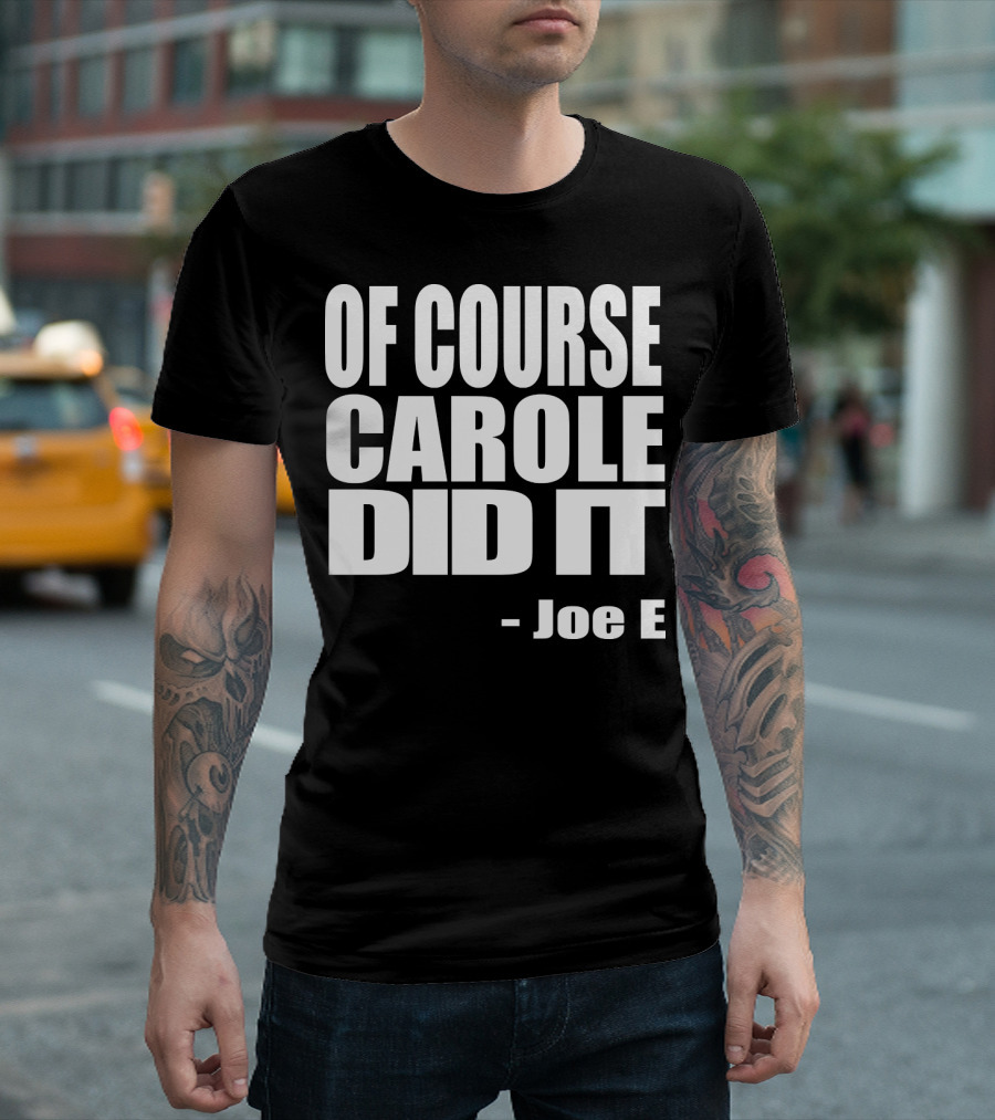 OF COURSE CAROLE DID IT JOE E T-Shirt