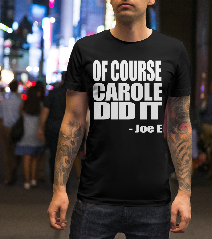 OF COURSE CAROLE DID IT JOE E T-Shirt