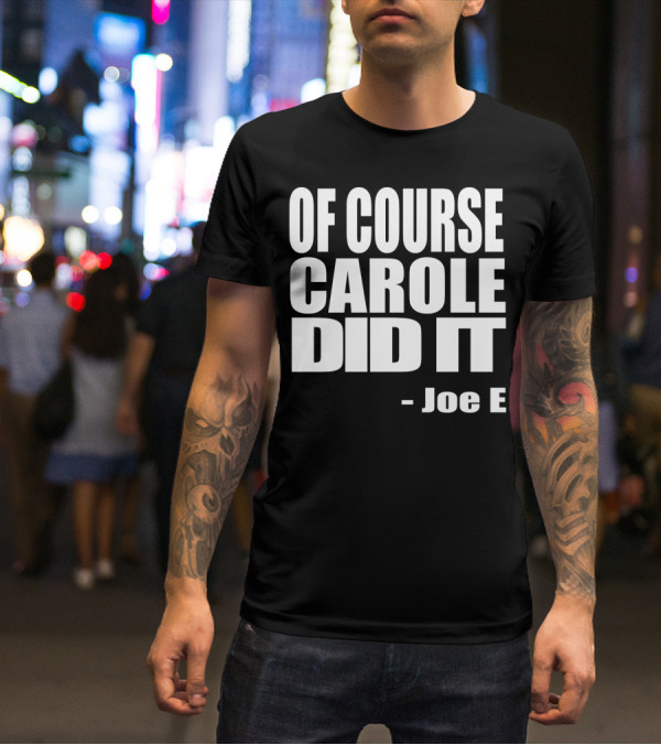 OF COURSE CAROLE DID IT JOE E T-Shirt