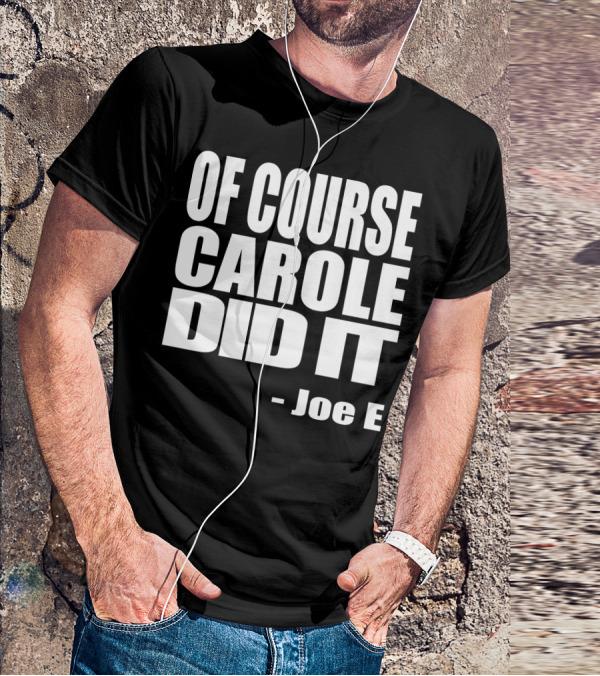 OF COURSE CAROLE DID IT JOE E T-Shirt