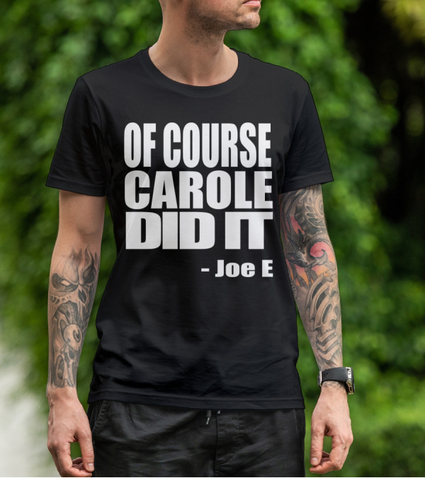 OF COURSE CAROLE DID IT JOE E T-Shirt