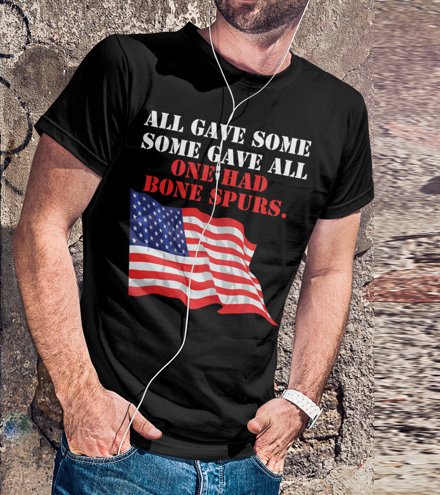 All Gave Some Some Gave All One Had Bone Spurs American Flag T-Shirt