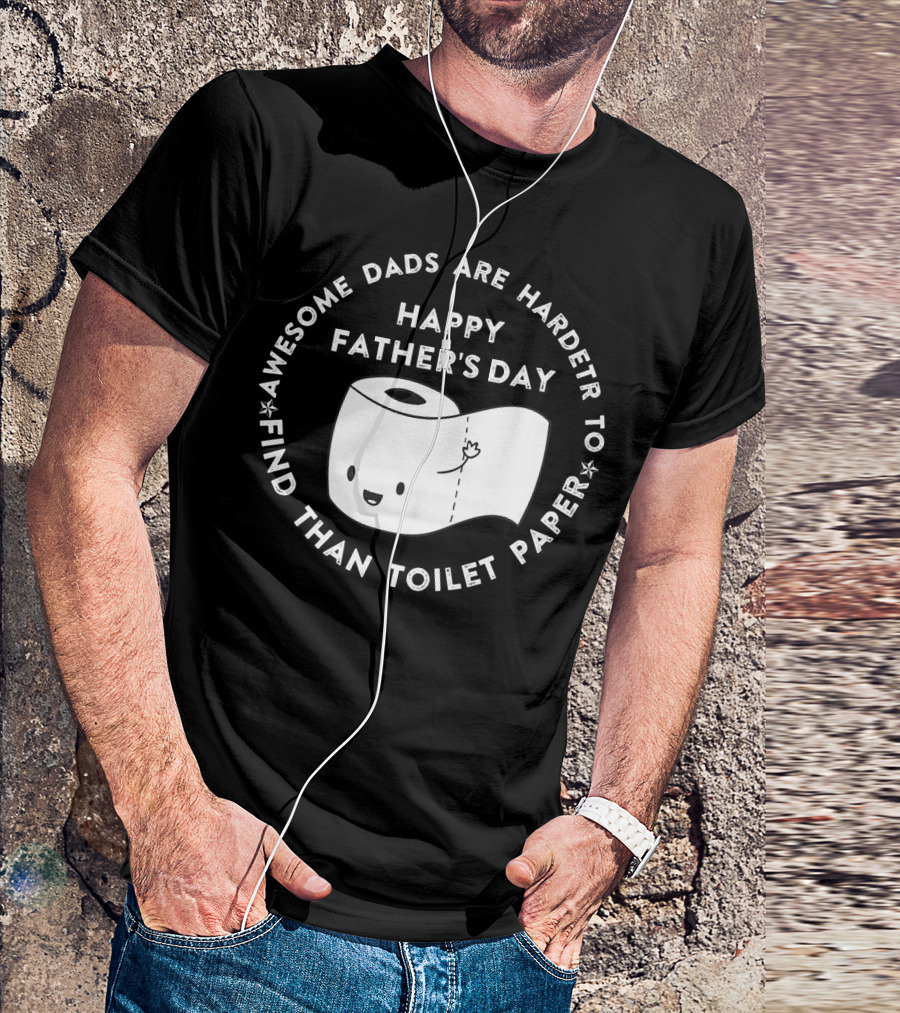 Awesome Dads Are Harder To Find Than Toilet Paper Happy Father's Day T-Shirt