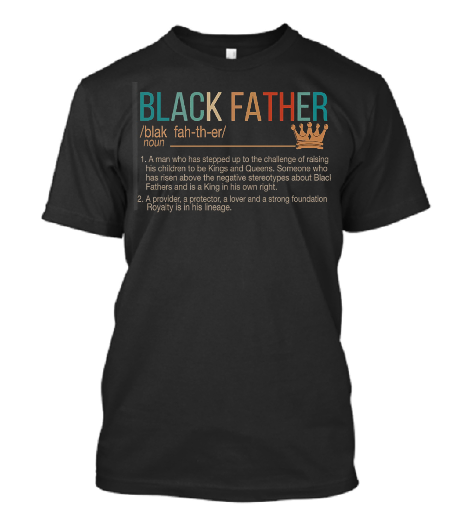 BLACK FATHER Definition A Man Who Has Stepped Up To The Challenge Raising Kings Queens Provider Protector Lover Strong Foundation Royalty Lineage T-Shirt