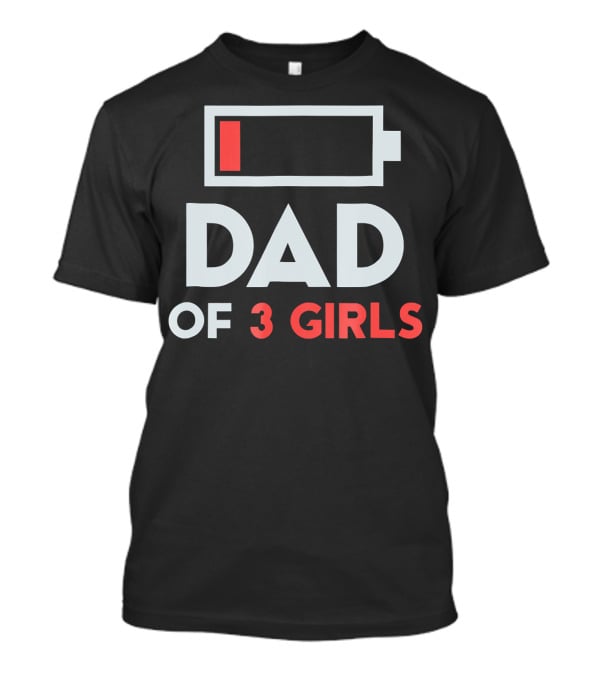 Dad Of 3 Girls Low Battery T-Shirt