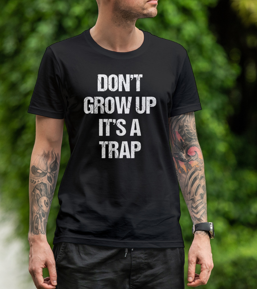 Don't Grow Up It's A Trap Adult Life Warning T-Shirt