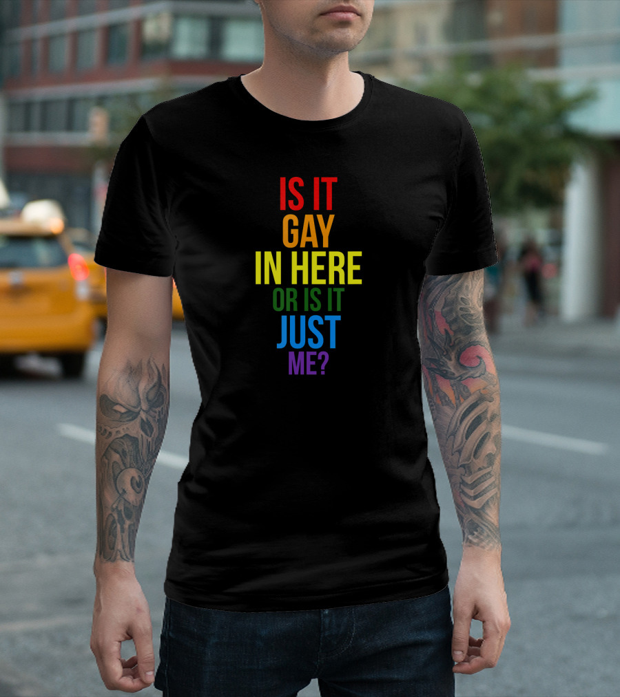 Is It Gay In Here Or Is It Just Me Pride T-Shirt