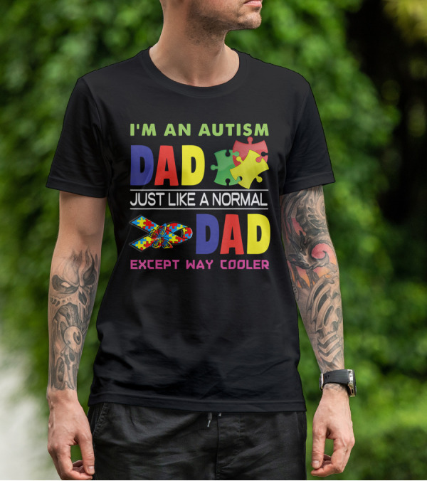 I'M An Autism Dad Just Like A Normal Dad Except Way Cooler Puzzle Pieces And Awareness T-Shirt