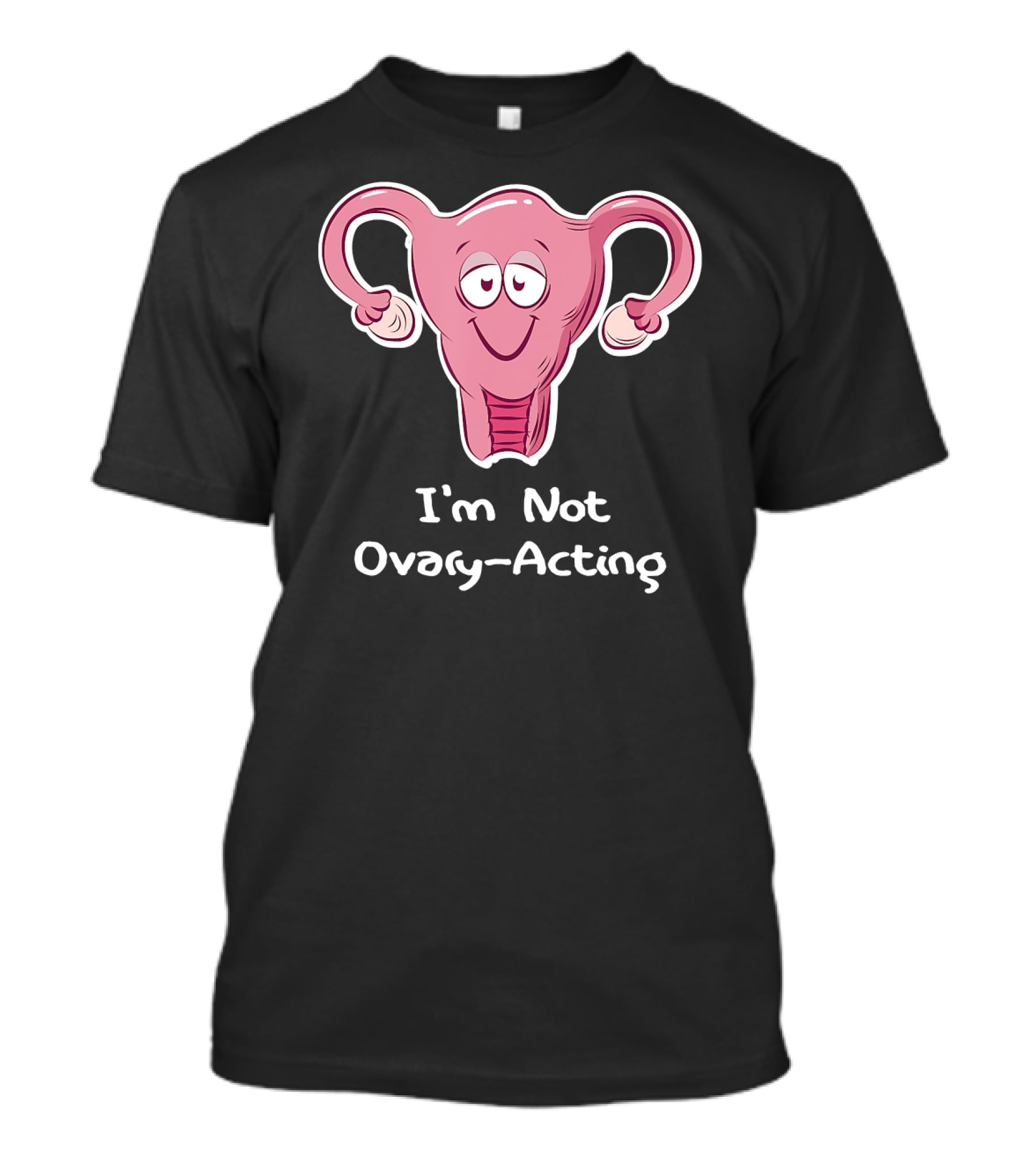 I'm Not Ovary Acting Empowerment Uterus Cartoon T-Shirt
