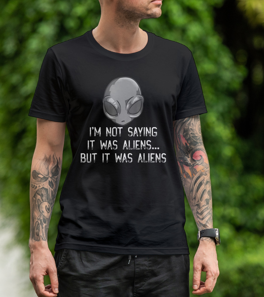 I'm Not Saying It Was Aliens But It Was Aliens Alien Head T-Shirt