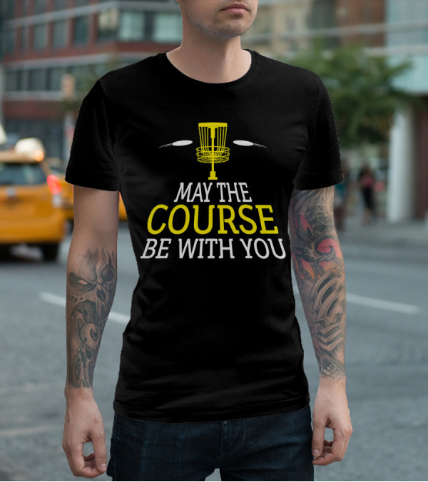 May The Course Be With You Disc Golf Basket And Discs T-Shirt