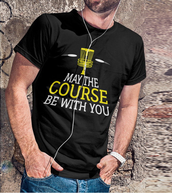 May The Course Be With You Disc Golf Basket And Discs T-Shirt