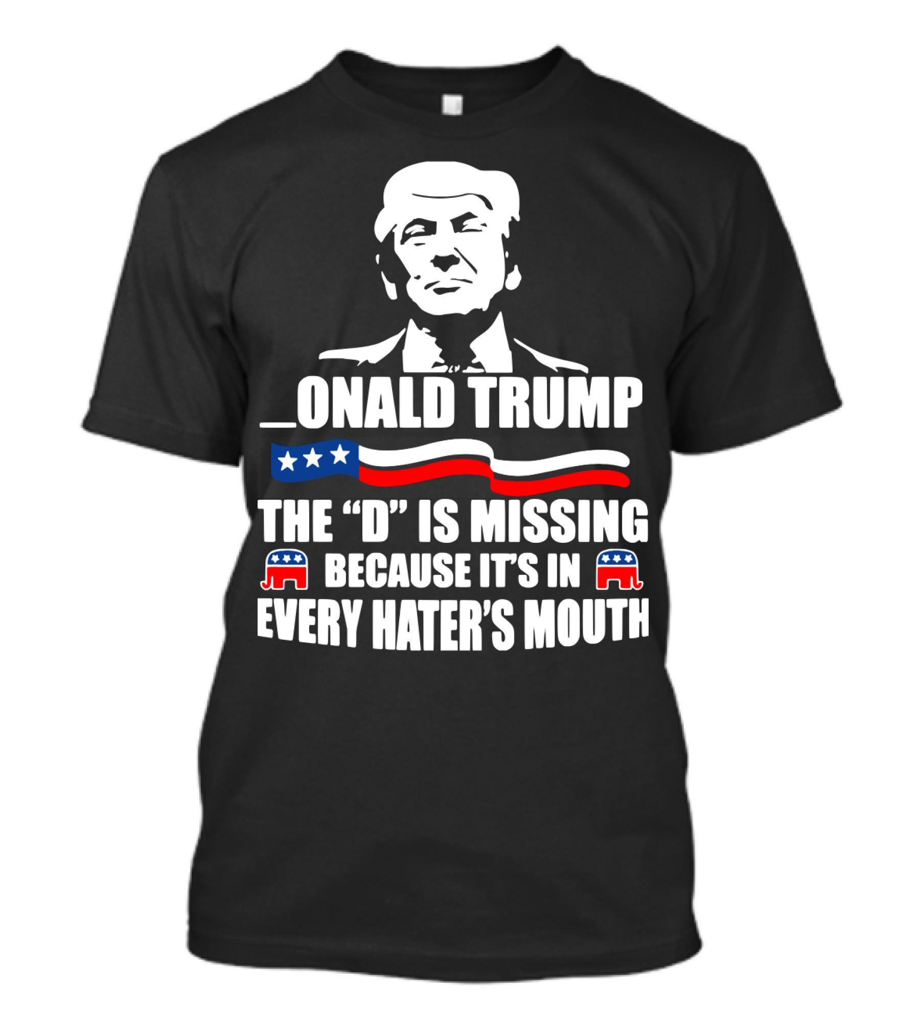 Onald Trump The D Is Missing Because It's In Every Hater's Mouth Republican Elephant Icons And Flag Colors T-Shirt