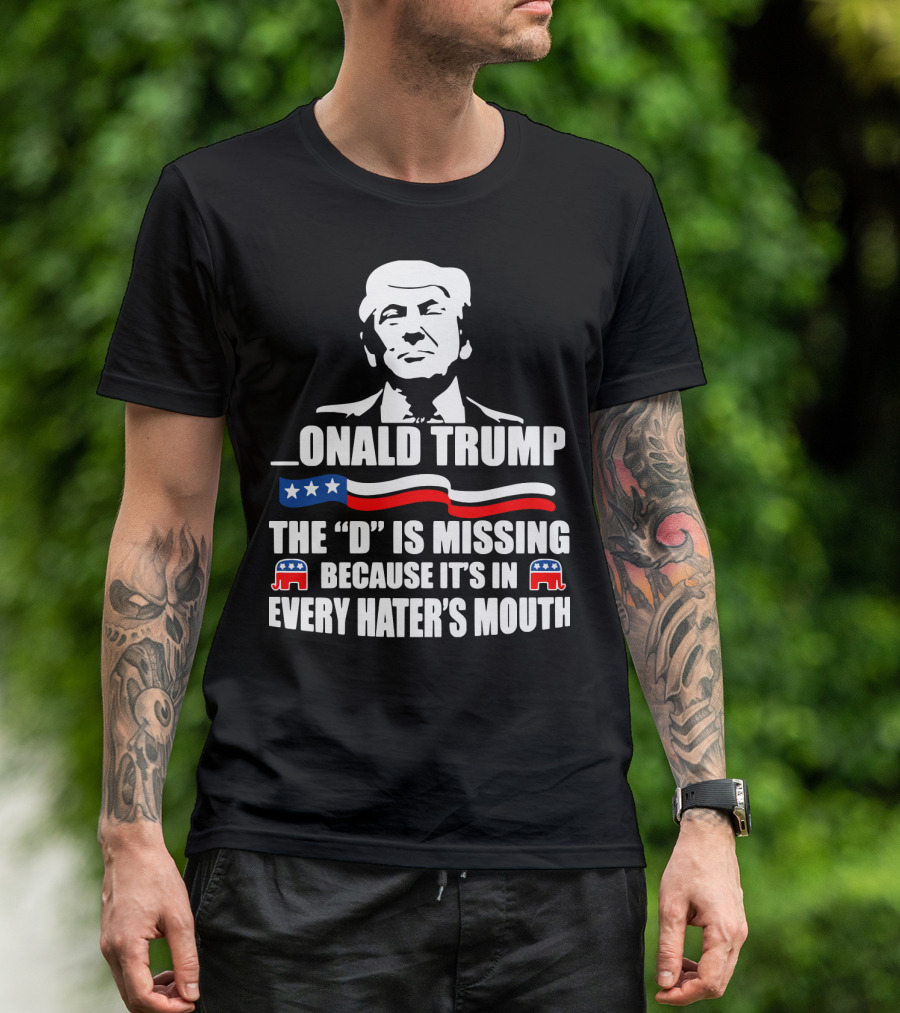 Onald Trump The D Is Missing Because It's In Every Hater's Mouth Republican Elephant Icons And Flag Colors T-Shirt