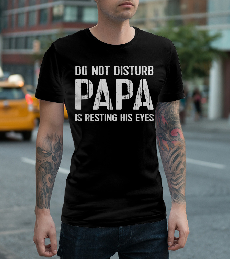 Do Not Disturb Papa Is Resting His Eyes T-Shirt