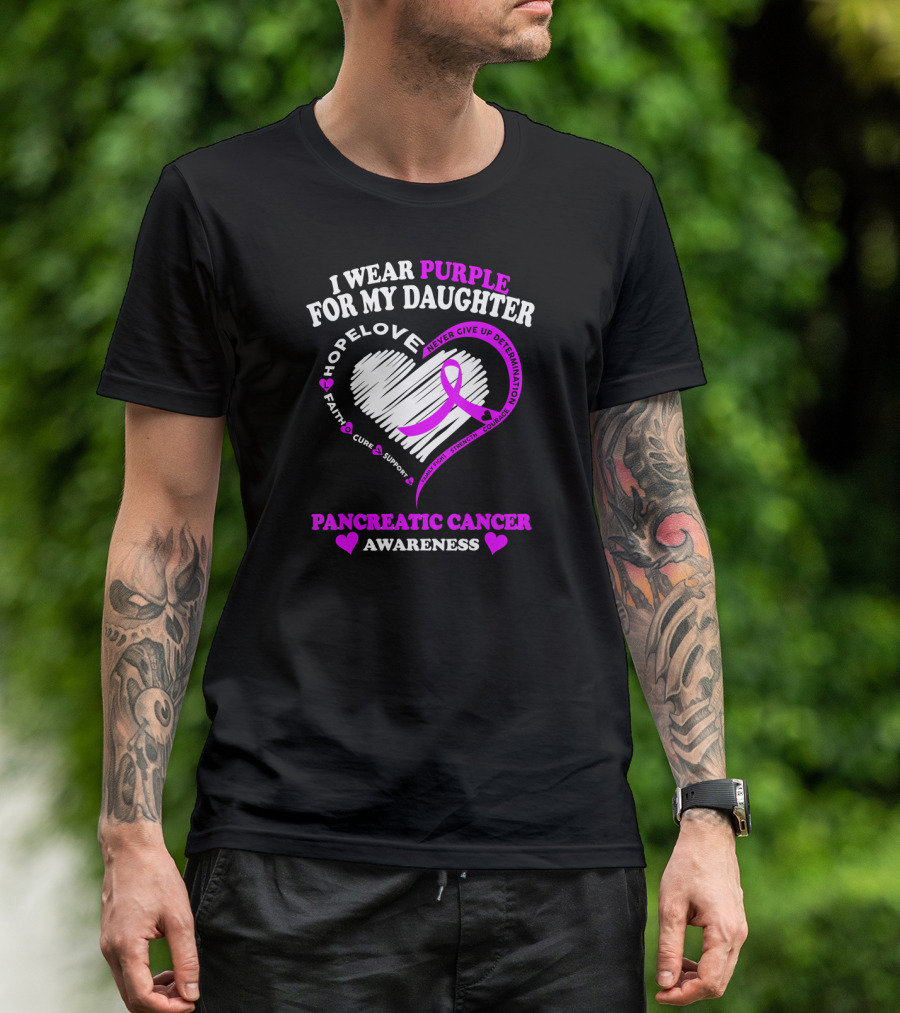 I Wear Purple For My Daughter Pancreatic Cancer Awareness Hope Love Strength Courage Faith Cure Support T-Shirt