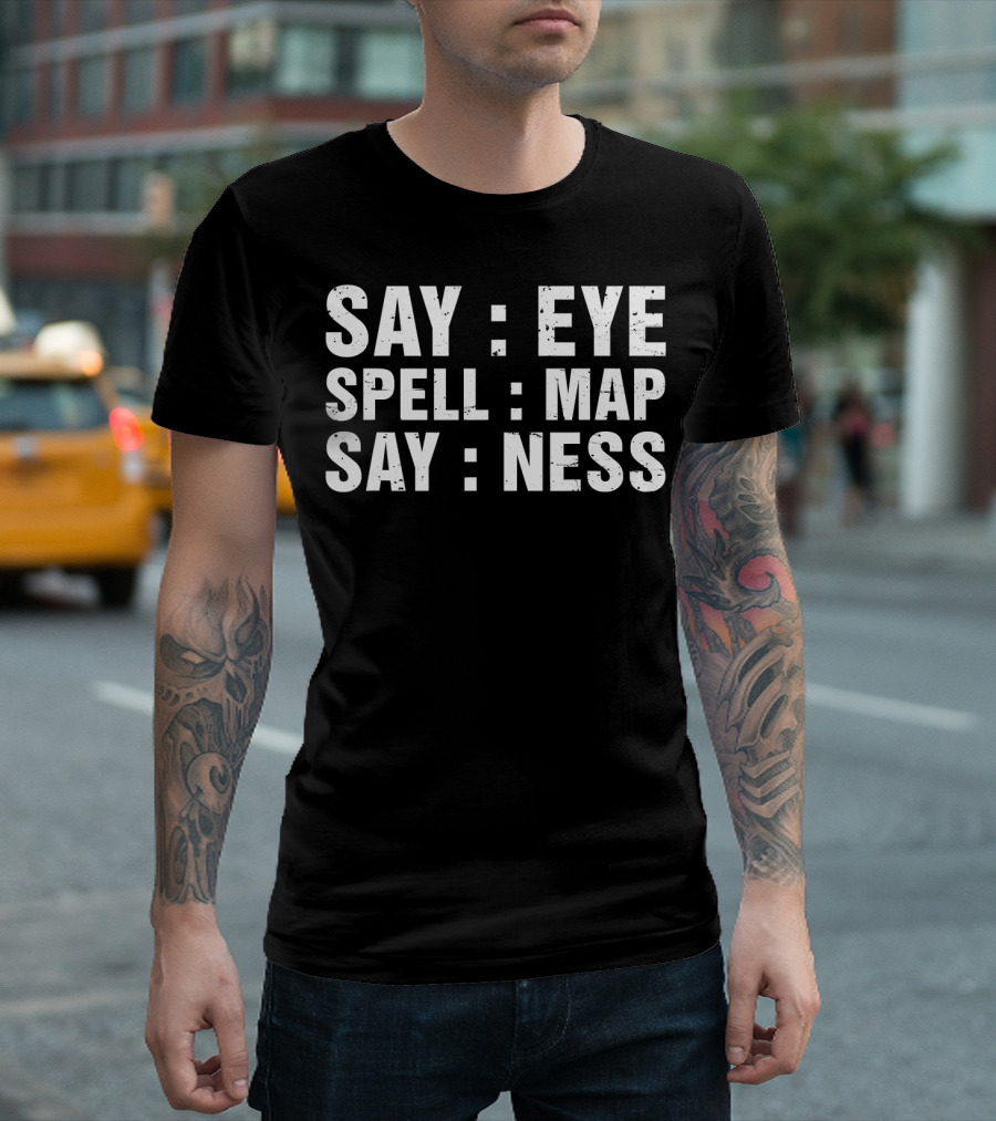 Say Eye Spell Map Say Ness Prankster Humor Joke T-Shirt