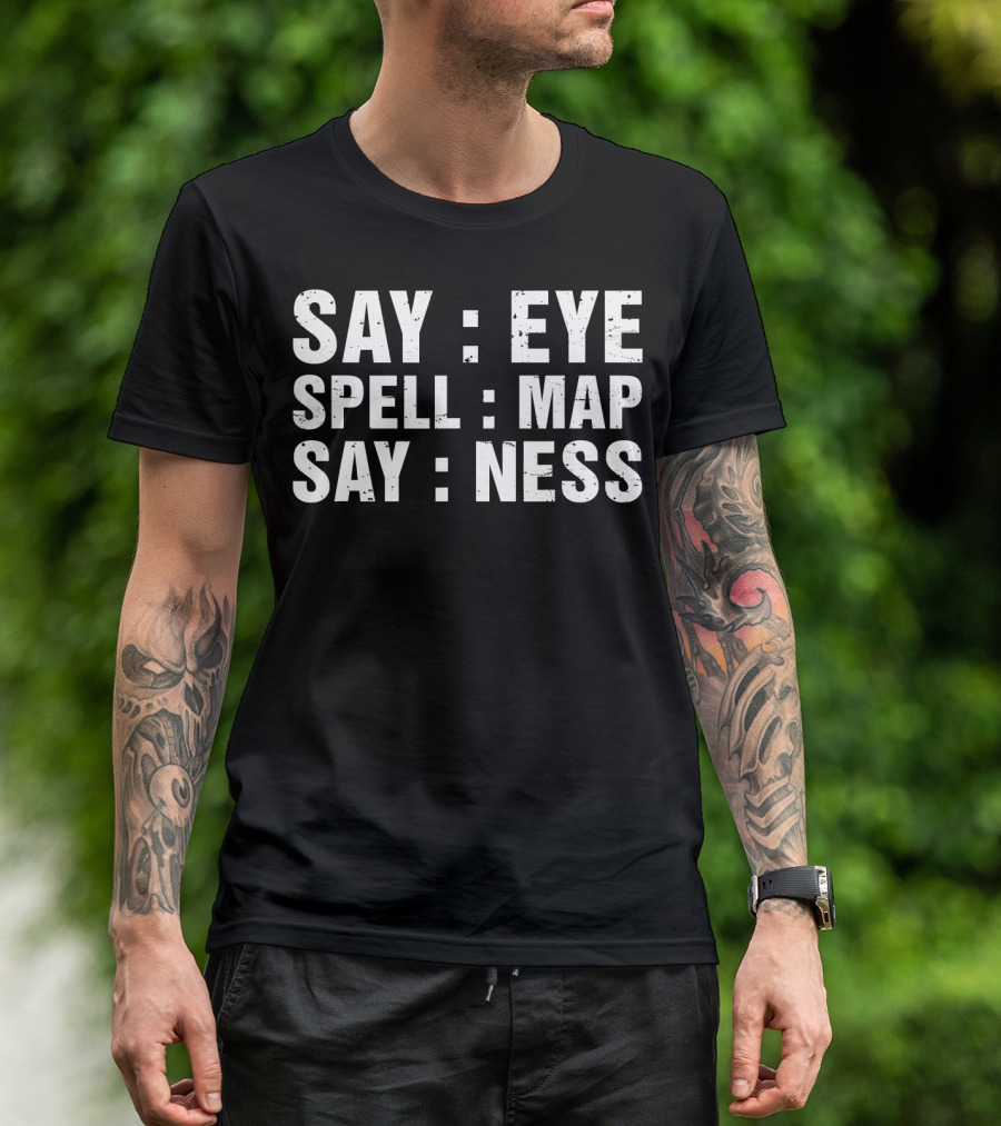 Say Eye Spell Map Say Ness Prankster Humor Joke T-Shirt