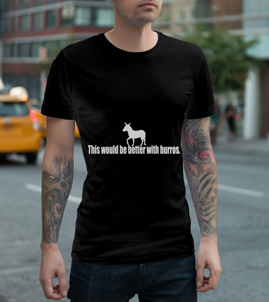 This Would Be Better with Burros Donkey T-Shirt