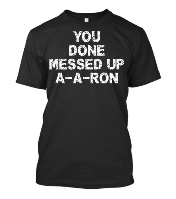 You Done Messed Up A A Ron Iconic Comedy Sketch T-Shirt