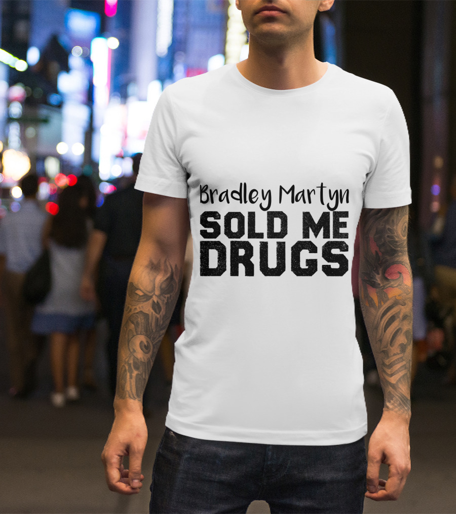 Bradley Martyn Sold Me Drugs T-Shirt