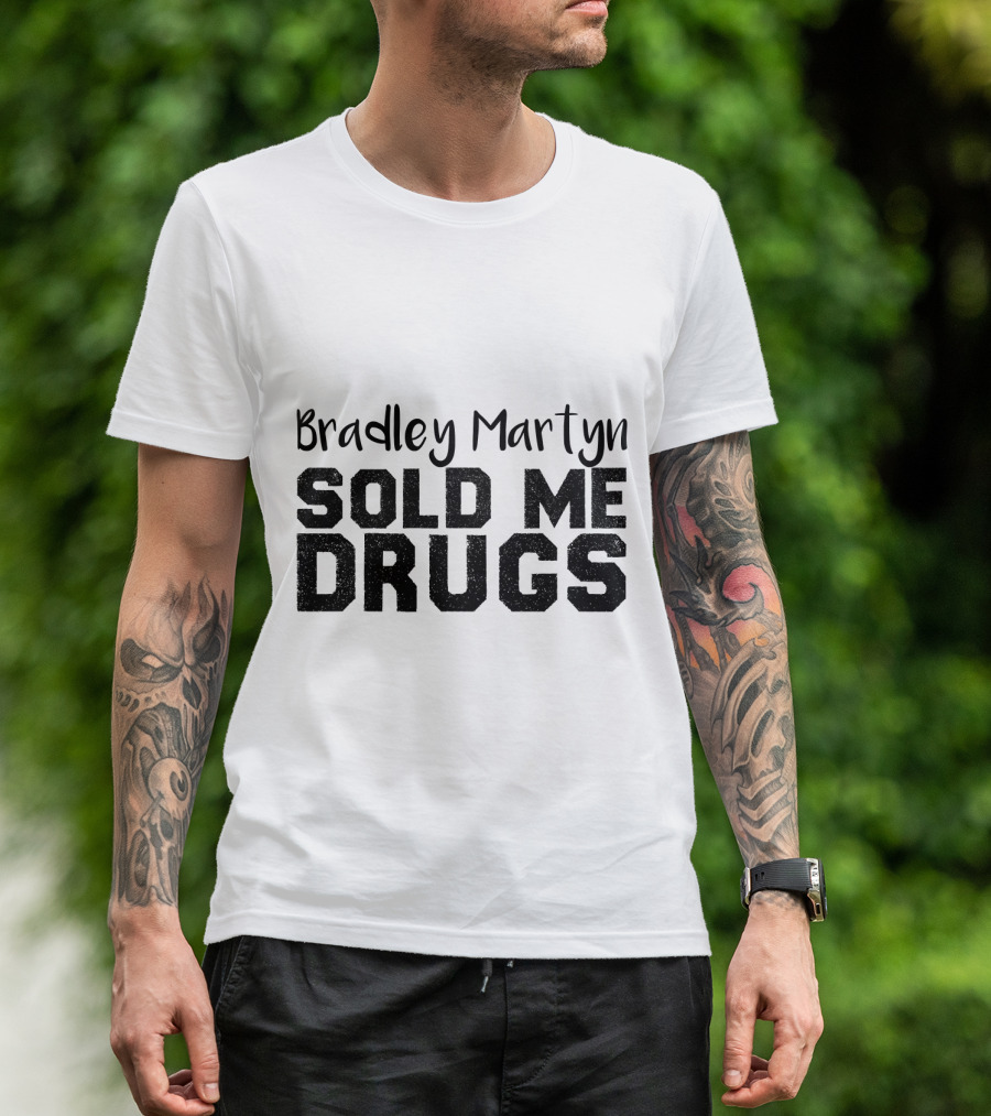 Bradley Martyn Sold Me Drugs T-Shirt