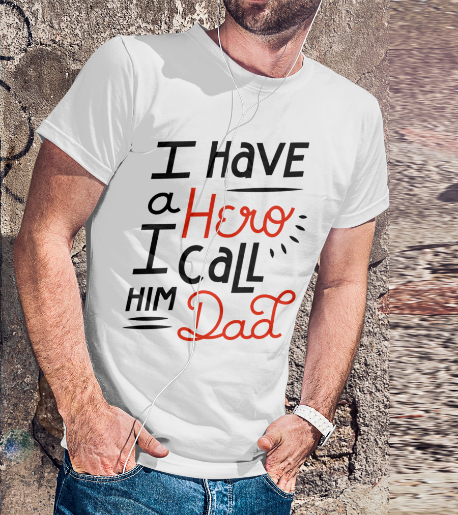 I Have A Hero I Call Him Dad T-Shirt