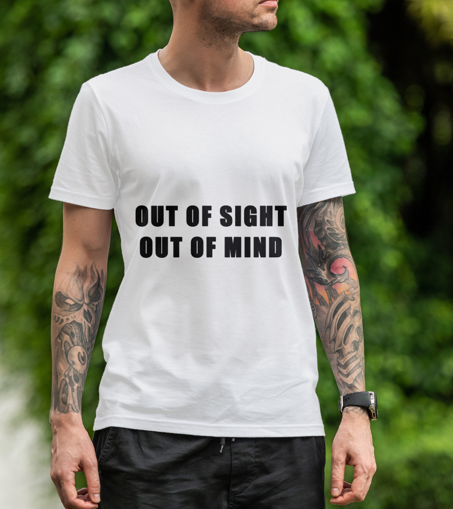 Out Of Sight Out Of Mind T-Shirt