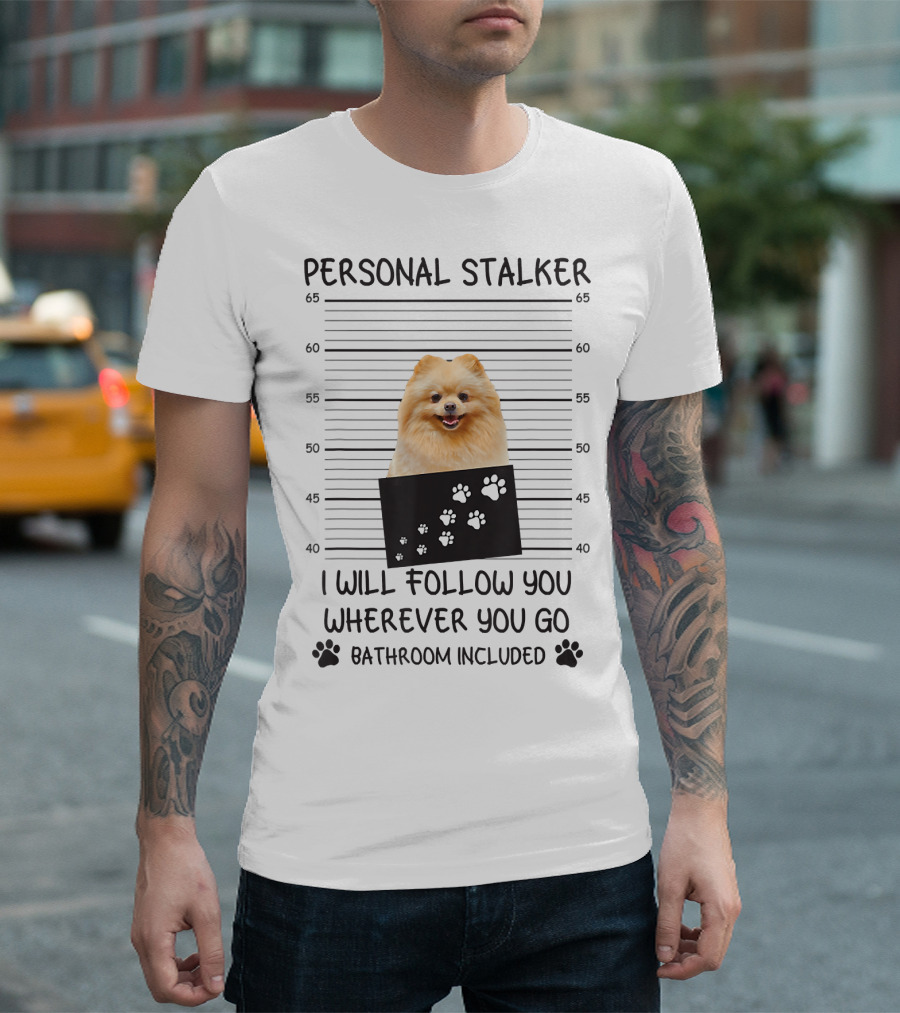 Personal Stalker Pomeranian Mugshot I Will Follow You Wherever You Go Bathroom Included T-Shirt