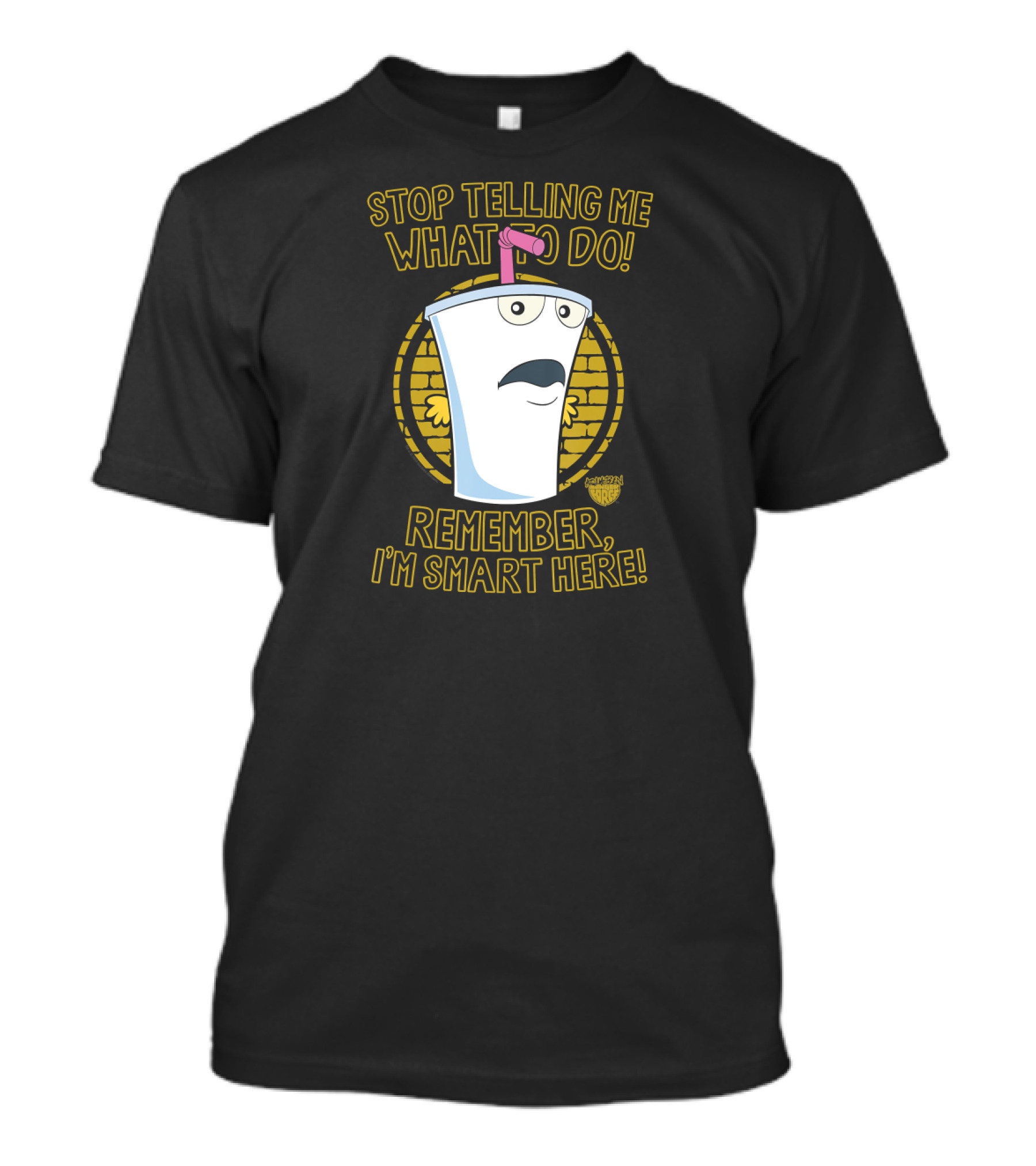 Stop Telling Me What To Do Remember I'm Smart Here Aqua Teen Hunger Force T-Shirt