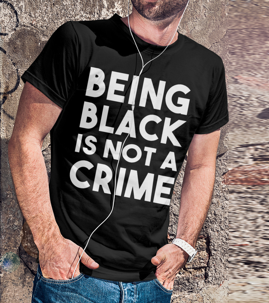 Being Black Is Not A Crime T-Shirt