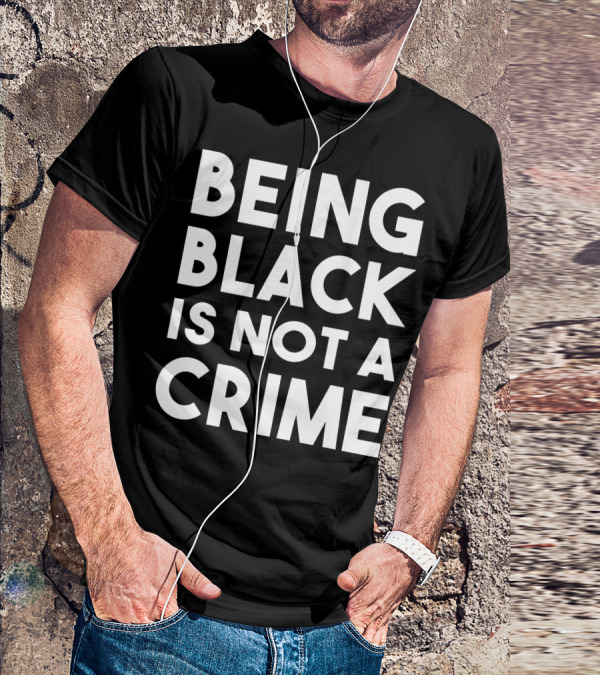 Being Black Is Not A Crime T-Shirt