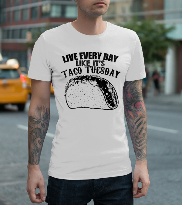 Live Every Day Like It's Taco Tuesday Taco T-Shirt