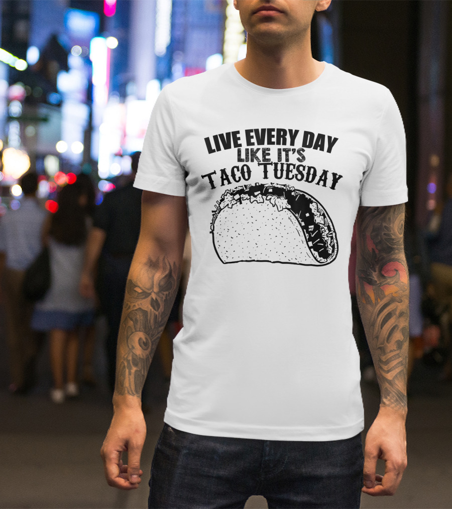 Live Every Day Like It's Taco Tuesday Taco T-Shirt
