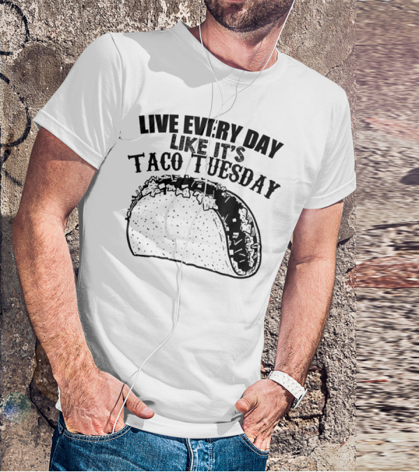 Live Every Day Like It's Taco Tuesday Taco T-Shirt