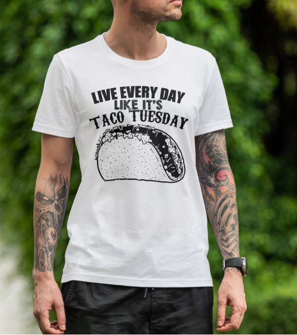 Live Every Day Like It's Taco Tuesday Taco T-Shirt