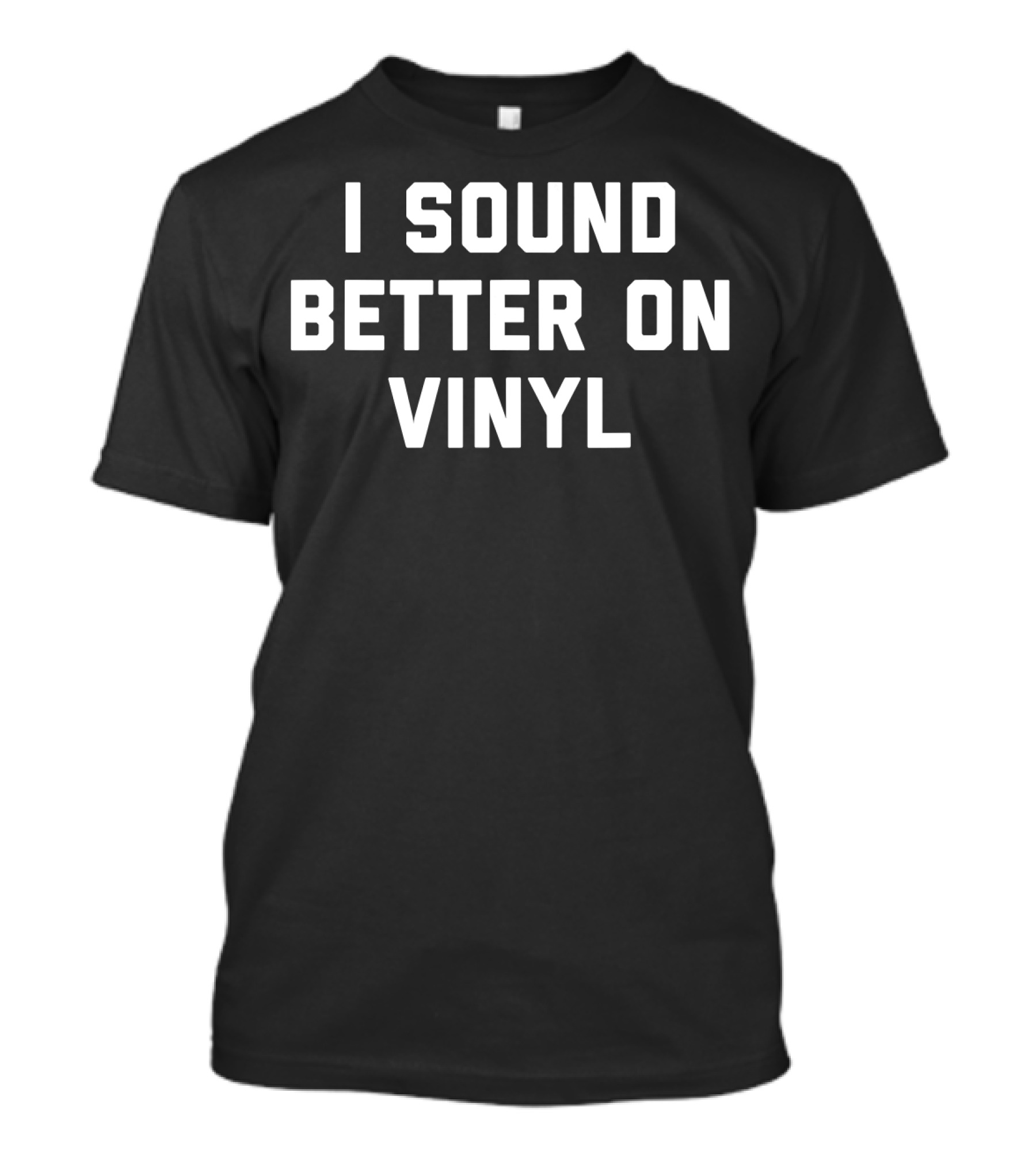 I Sound Better On Vinyl Classic Text T-Shirt
