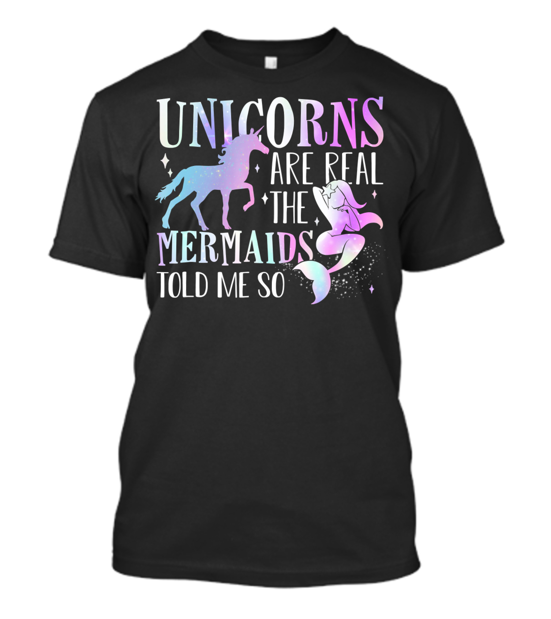 Unicorns Are Real The Mermaids Told ME So T-Shirt