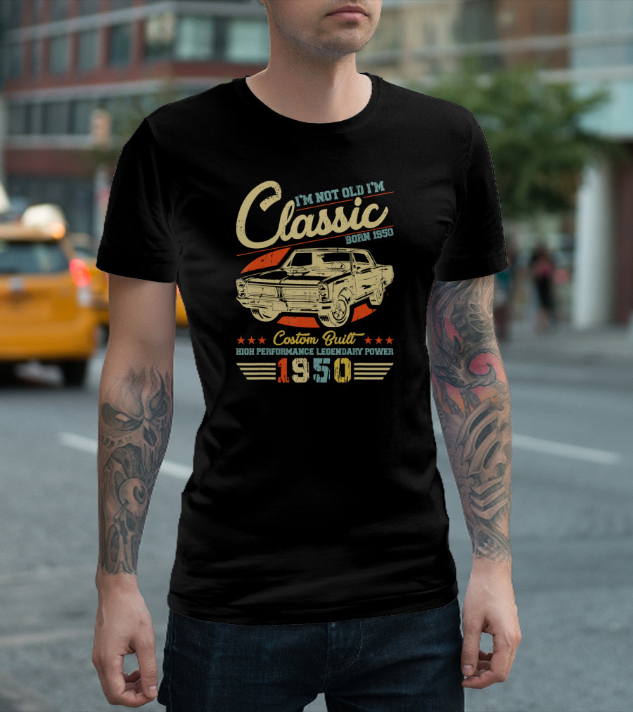 I'm Not Old I'm Classic Born 1950 Custom Built High Performance Legendary Power 1950 T-Shirt