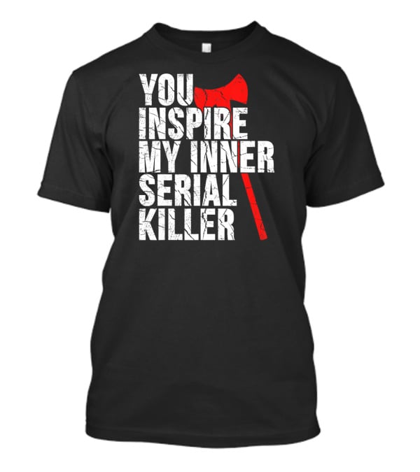 You Inspire My Inner Serial Killer Red Axe Motif T-Shirt