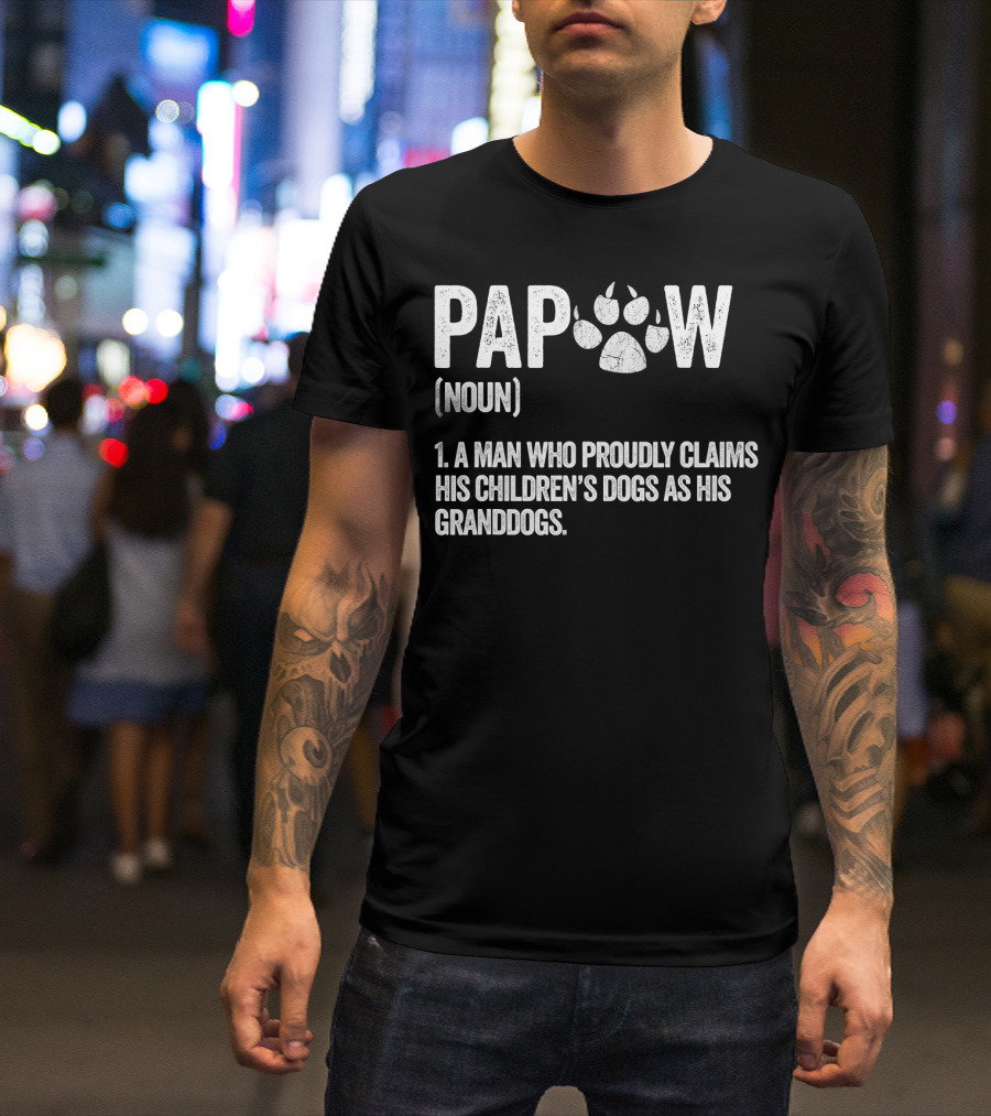 Papaw Noun A Man Who Proudly Claims His Children's Dogs As His Granddogs Funny Best Dog Grandpa Ever T-Shirt