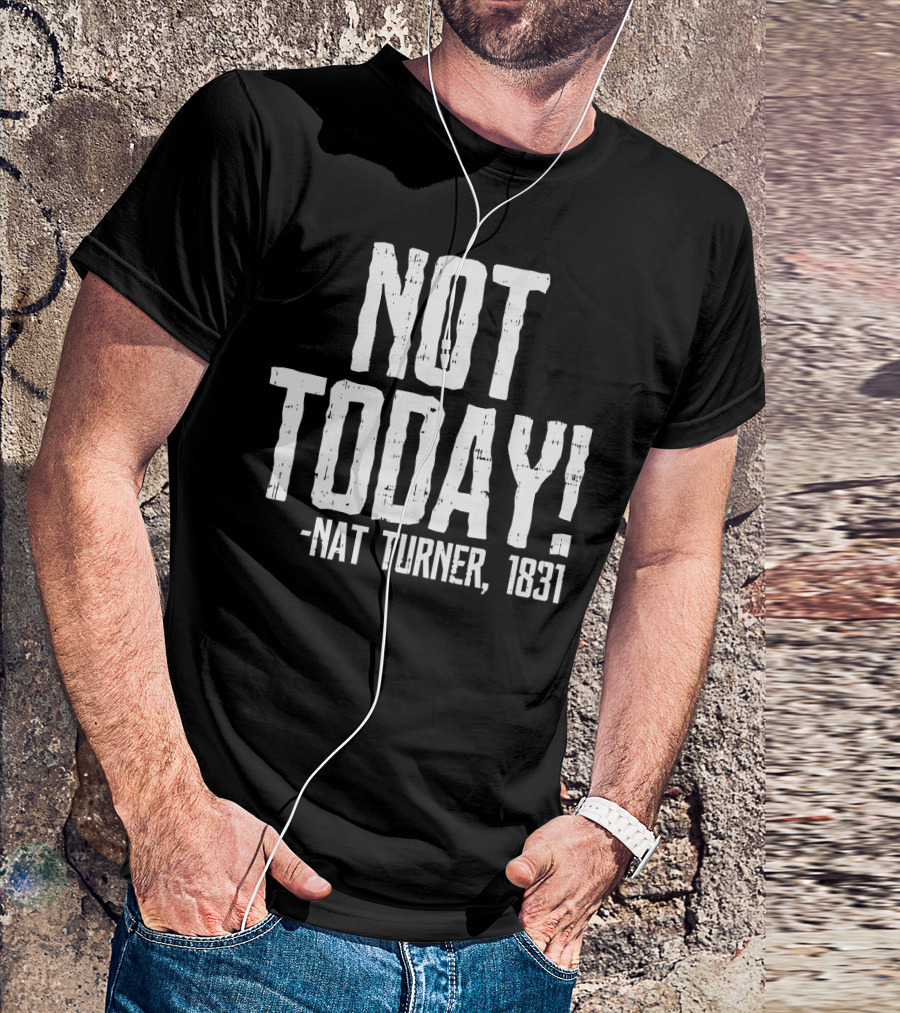 Not Today Nat Turner 1831 Black History Protest T-Shirt