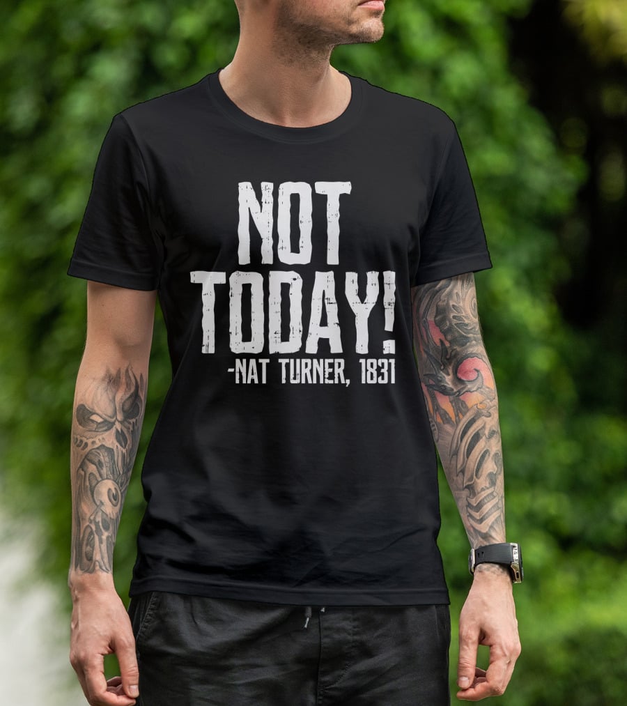 Not Today Nat Turner 1831 Black History Protest T-Shirt