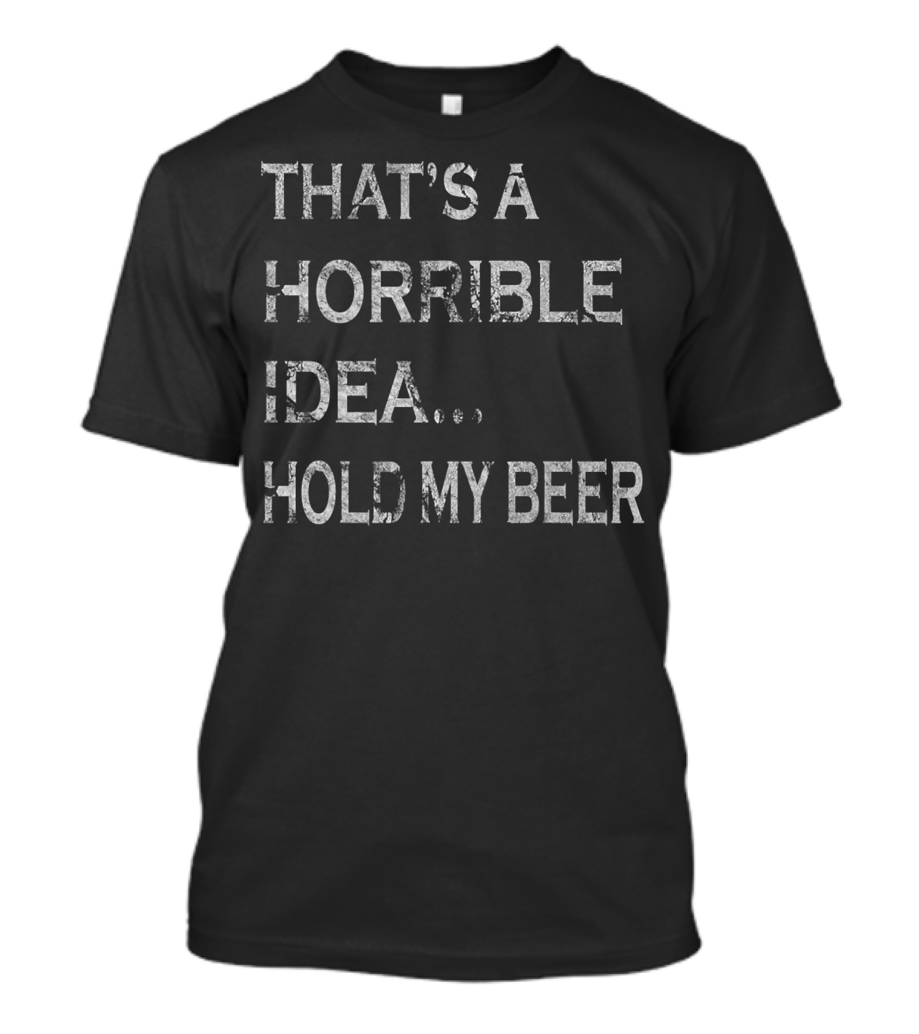 That's A Horrible Idea Hold My Beer Vintage Distressed Look T-Shirt