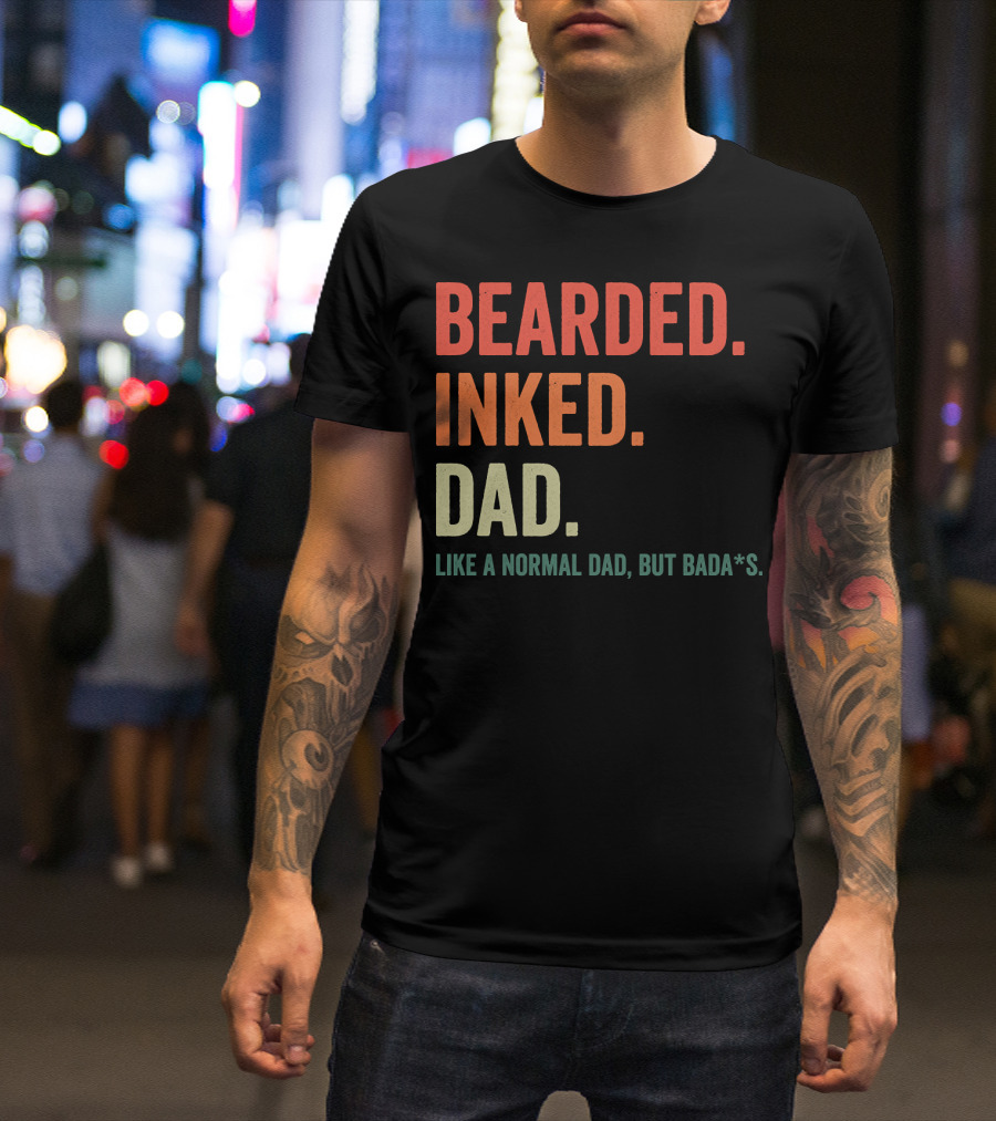 Bearded Inked Dad Like A Normal Dad But Bada*s T-Shirt