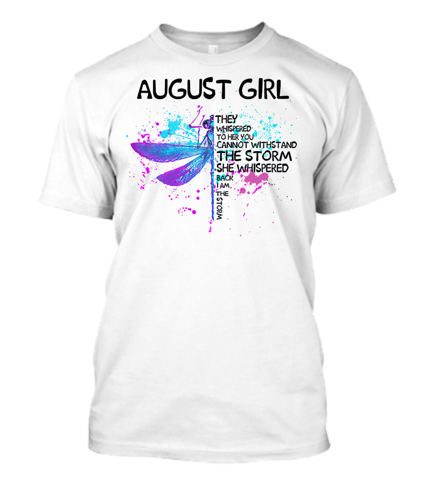 AUGUST GIRL THEY WHISPERED TO HER YOU CANNOT WITHSTAND THE STORM SHE WHISPERED BACK I AM THE STORM T-Shirt