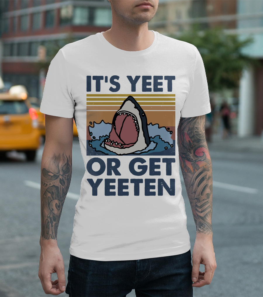 Shark It's Yeet Or Get Yeeten T-Shirt