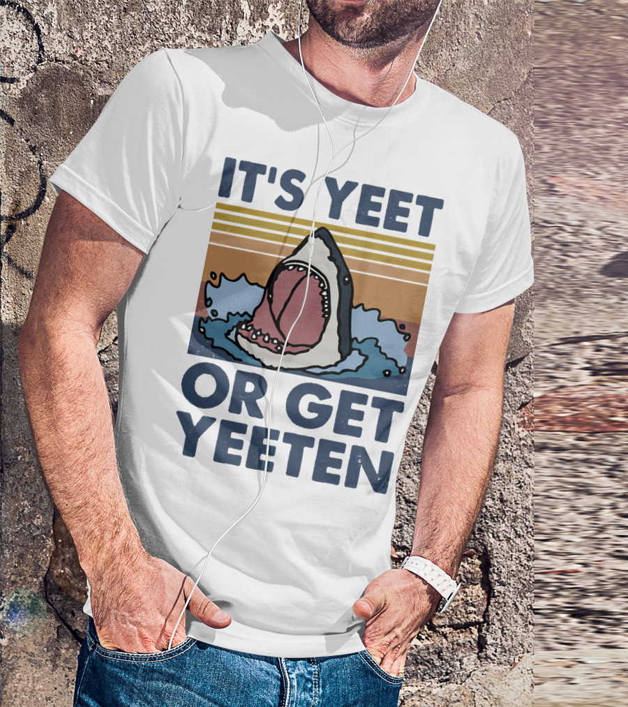 Shark It's Yeet Or Get Yeeten T-Shirt